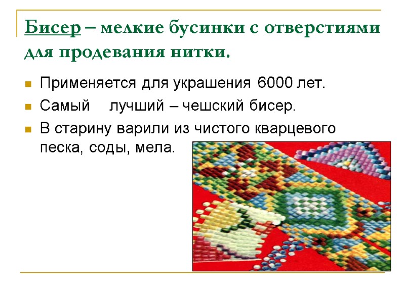 Бисер – мелкие бусинки с отверстиями для продевания нитки. Применяется для украшения 6000 лет.